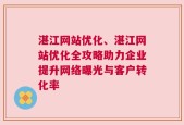 湛江网站优化、湛江网站优化全攻略助力企业提升网络曝光与客户转化率