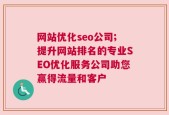 网站优化seo公司;提升网站排名的专业SEO优化服务公司助您赢得流量和客户