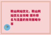 鞍山网站优化、鞍山网站优化全攻略 提升排名与流量的有效策略分享