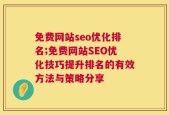 免费网站seo优化排名;免费网站SEO优化技巧提升排名的有效方法与策略分享