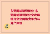 东莞网站建设优化-东莞网站建设优化全攻略提升企业网络竞争力与用户体验