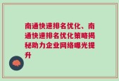 南通快速排名优化、南通快速排名优化策略揭秘助力企业网络曝光提升