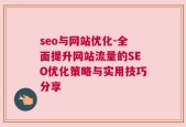 seo与网站优化-全面提升网站流量的SEO优化策略与实用技巧分享