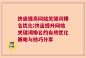 快速提高网站关键词排名优化;快速提升网站关键词排名的有效优化策略与技巧分享