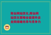 邢台网站优化,邢台网站优化策略全面提升企业网络曝光率与竞争力