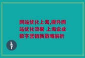 网站优化上海,提升网站优化效果 上海企业数字营销新策略解析