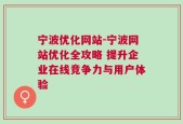 宁波优化网站-宁波网站优化全攻略 提升企业在线竞争力与用户体验