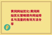 黄冈网站优化;黄冈网站优化策略提升网站排名与流量的有效方法分享