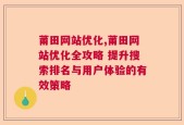 莆田网站优化,莆田网站优化全攻略 提升搜索排名与用户体验的有效策略