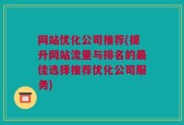 网站优化公司推荐(提升网站流量与排名的最佳选择推荐优化公司服务)