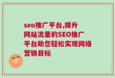 seo推广平台,提升网站流量的SEO推广平台助您轻松实现网络营销目标