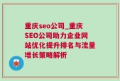 重庆seo公司_重庆SEO公司助力企业网站优化提升排名与流量增长策略解析