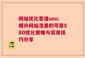 网站优化靠谱seo;提升网站流量的可靠SEO优化策略与实用技巧分享