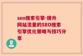 seo搜索引擎-提升网站流量的SEO搜索引擎优化策略与技巧分享