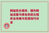 网站优化程序、提升网站流量与排名的优化程序全攻略与实用技巧分享