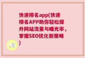 快速排名app(快速排名APP助你轻松提升网站流量与曝光率，掌握SEO优化新策略)