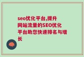 seo优化平台,提升网站流量的SEO优化平台助您快速排名与增长