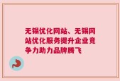 无锡优化网站、无锡网站优化服务提升企业竞争力助力品牌腾飞