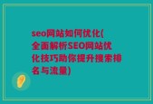 seo网站如何优化(全面解析SEO网站优化技巧助你提升搜索排名与流量)