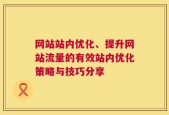 网站站内优化、提升网站流量的有效站内优化策略与技巧分享