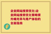 企业网站搜索优化;企业网站搜索优化策略提升曝光率与用户体验的全面指南