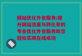 网站优化外包服务;提升网站流量与转化率的专业优化外包服务助您轻松实现在线成功