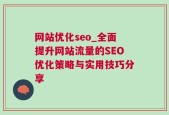 网站优化seo_全面提升网站流量的SEO优化策略与实用技巧分享