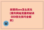 关键词seo怎么优化(提升网站流量的秘诀 SEO优化技巧全解析)