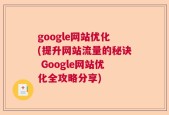 google网站优化(提升网站流量的秘诀 Google网站优化全攻略分享)