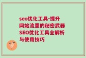 seo优化工具-提升网站流量的秘密武器 SEO优化工具全解析与使用技巧