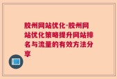 胶州网站优化-胶州网站优化策略提升网站排名与流量的有效方法分享