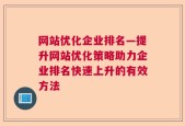 网站优化企业排名—提升网站优化策略助力企业排名快速上升的有效方法