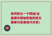 如何优化一个网站(全面提升网站性能的优化策略与实用技巧分享)