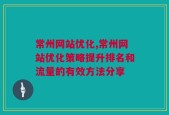 常州网站优化,常州网站优化策略提升排名和流量的有效方法分享