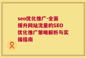 seo优化推广-全面提升网站流量的SEO优化推广策略解析与实操指南