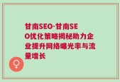 甘南SEO-甘南SEO优化策略揭秘助力企业提升网络曝光率与流量增长