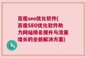 百度seo优化软件(百度SEO优化软件助力网站排名提升与流量增长的全新解决方案)