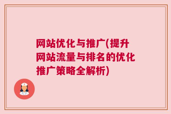 网站优化与推广(提升网站流量与排名的优化推广策略全解析)