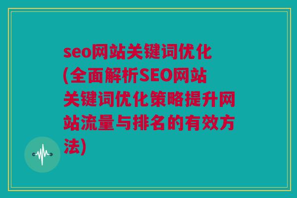 seo网站关键词优化(全面解析SEO网站关键词优化策略提升网站流量与排名的有效方法)