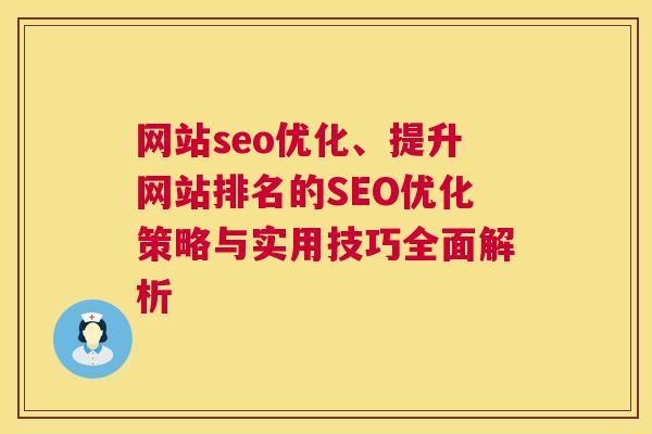 网站seo优化、提升网站排名的SEO优化策略与实用技巧全面解析