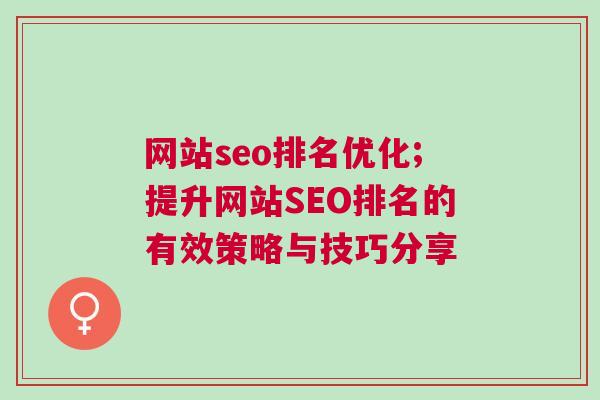 网站seo排名优化;提升网站SEO排名的有效策略与技巧分享