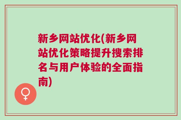 新乡网站优化(新乡网站优化策略提升搜索排名与用户体验的全面指南)