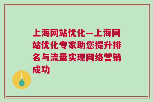 上海网站优化—上海网站优化专家助您提升排名与流量实现网络营销成功