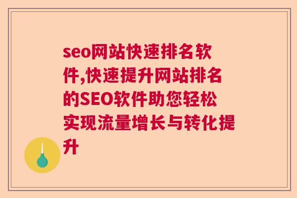 seo网站快速排名软件,快速提升网站排名的SEO软件助您轻松实现流量增长与转化提升