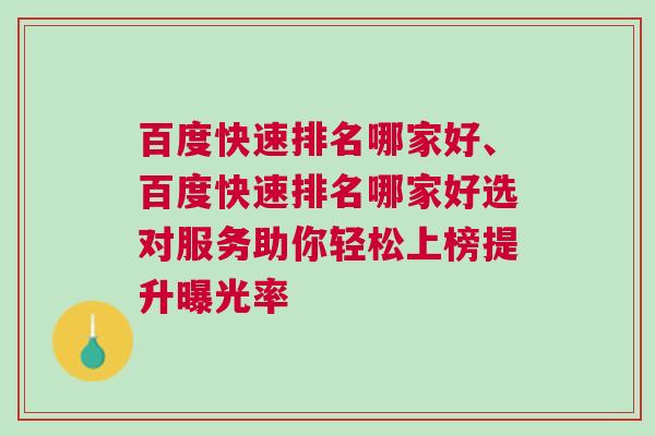 百度快速排名哪家好、百度快速排名哪家好选对服务助你轻松上榜提升曝光率