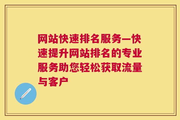 网站快速排名服务—快速提升网站排名的专业服务助您轻松获取流量与客户