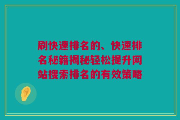 刷快速排名的、快速排名秘籍揭秘轻松提升网站搜索排名的有效策略