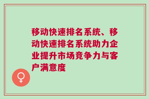 移动快速排名系统、移动快速排名系统助力企业提升市场竞争力与客户满意度