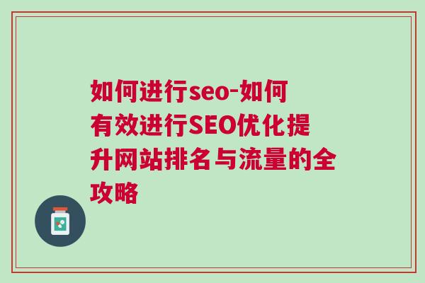 如何进行seo-如何有效进行SEO优化提升网站排名与流量的全攻略