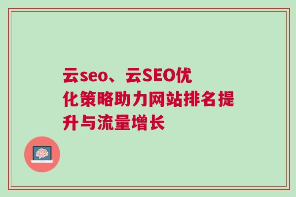 云seo、云SEO优化策略助力网站排名提升与流量增长